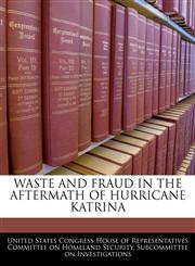 WASTE AND FRAUD IN THE AFTERMATH OF HURRICANE KATRINA,1240514301,9781240514304