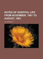 Notes of Hospital Life from November, 1861 to August, 1863,115037201X,9781150372018