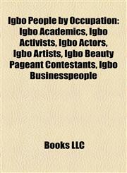 Igbo People by Occupation Igbo Academics, Igbo Activists, Igbo Actors, Igbo Artists, Igbo Beauty Pageant Contestants, Igbo Businesspeople,1158032935,9781158032938