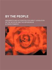 By the people; arguments and authorities for direct legislation or the initiative and the referendum,1236297245,9781236297242