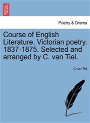 Course of English Literature. Victorian poetry. 1837-1875. Selected and arranged by C. van Tiel.,1241117063,9781241117061
