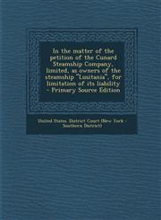 In the Matter of the Petition of the Cunard Steamship Company, Limited, as Owners of the Steamship Lusitania, for Limitation of Its Liability - Prim,1289636486,9781289636487