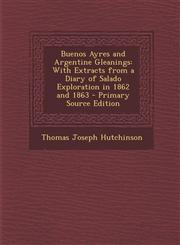 Buenos Ayres and Argentine Gleanings With Extracts from a Diary of Salado Exploration in 1862 and 1863 - Primary Source Edition,1294732390,9781294732396