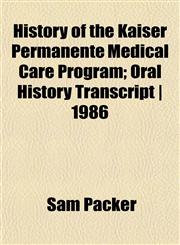 History of the Kaiser Permanente Medical Care Program; Oral History Transcript | 1986,1152449974,9781152449978