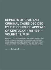Reports of Civil and Criminal Cases Decided by the Court of Appeals of Kentucky, 1785-1951 (Volume 12; v. 94),115422077X,9781154220773