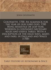 Goldsmith, 1700. An almanack for the year of our Lord God, 1700 Being bissextile or leap-year. Wherein is contained necessary rules and useful tables. With a description of the high-ways, marts and fairs, in England and Wales (1700),1171298811,9781171298816