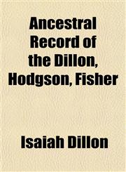 Ancestral Record of the Dillon, Hodgson, Fisher,1152864076,9781152864078