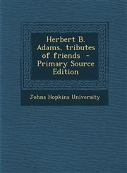 Herbert B. Adams, Tributes of Friends - Primary Source Edition,1294412256,9781294412250