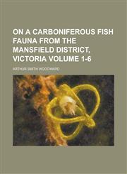 On a Carboniferous Fish Fauna from the Mansfield District, Victoria Volume 1-6,123675042X,9781236750426