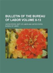 Bulletin of the Bureau of Labor Volume 8-13,1156300282,9781156300282