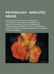 Psychology - Narcotic drugs Anesthetic drugs, Opiates, Amobarbital, Chloroform, Hexobarbital, Ketamine, Local anesthetics, Nitrous oxide, Pentobarbital, Phencyclidine, Procaine, Propofol, Secobarbital, Succinylcholine, Tiletamine, Apomorphine, Atropine,1234852667,9781234852665