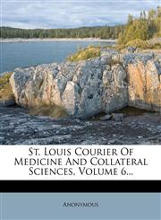 St. Louis Courier Of Medicine And Collateral Sciences, Volume 6...,1276745257,9781276745253