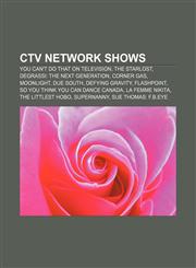 CTV network shows You Can't Do That on Television, The Starlost, Degrassi: The Next Generation, Corner Gas, Moonlight, Due South,1156826152,9781156826157