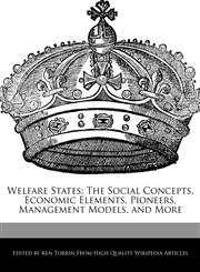 Welfare States The Social Concepts, Economic Elements, Pioneers, Management Models, and More,1277387400,9781277387407