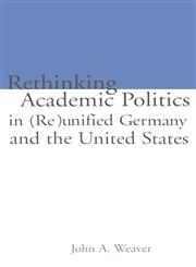 Rethinking Academic Politics in (Re)Unified Germany and the United States,0815322844,9780815322849