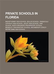 Private schools in Florida Bishop Kenny High School, Bolles School, Pensacola Catholic High School, Jesuit High School, Pine School, North Broward Preparatory School, Berkeley Preparatory School, Archbishop Curley-Notre Dame High School,1156862698,9781156862698