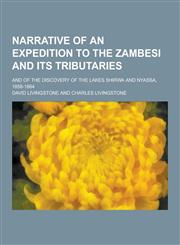 Narrative of an Expedition to the Zambesi and Its Tributaries; And of the Discovery of the Lakes Shirwa and Nyassa, 1858-1864,1230358218,9781230358215