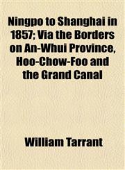 Ningpo to Shanghai in 1857; Via the Borders on An-Whui Province, Hoo-Chow-Foo and the Grand Canal,1152186280,9781152186286