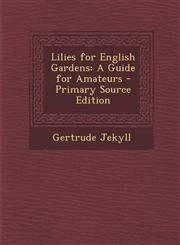 Lilies for English Gardens A Guide for Amateurs - Primary Source Edition,1294629433,9781294629436