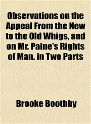 Observations on the Appeal from the New to the Old Whigs, and on Mr. Paine's Rights of Man. in Two Parts,1151759449,9781151759443
