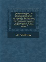 Office Management, Its Principles and Practice Covering Organization, Arrangement, and Operation, with Special Consideration of the Employment, Train,1287559042,9781287559047