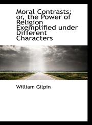 Moral Contrasts Or, the Power of Religion Exemplified Under Different Characters,1116188899,9781116188899