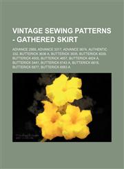 Vintage Sewing Patterns - Gathered Skirt Advance 2988, Advance 3317, Advance 8674, Authentic 332, Butterick 3636 A, Butterick 3835, Butterick 4039, Butterick 4505, Butterick 4657, Butterick 4824 A, Butterick 5441, Butterick 6143 A, Butterick 6618, Butter,1234688999,9781234688998