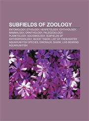 Subfields of zoology Entomology, Ethology, Herpetology, Ichthyology, Mammalogy, Ornithology, Paleozoology, Planktology, Sociobiology,1157140696,9781157140696