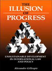 The Illusion of Progress Unsustainable Development in International Law and Policy 1st Edition,1853837571,9781853837579