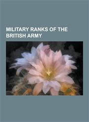Military Ranks of the British Army Academy Sergeant Major, Airtrooper, Artificer Sergeant Major, Bandmaster, Band Sergeant Major, Bombardier (Rank),,1230483632,9781230483634
