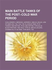 Main battle tanks of the post-Cold War period Challenger 2, Merkava, Leopard 2, AMX-30, Arjun, Lion of Babylon, T-80, T-64, T-90,1234599236,9781234599232