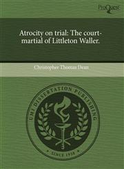 Atrocity on trial The court-martial of Littleton Waller.,1243386673,9781243386670
