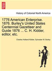 1776 American Enterprise. 1876. Burley's United States Centennial Gazetteer and Guide 1876 ... C. H. Kidder, editor, etc.,1241567492,9781241567491
