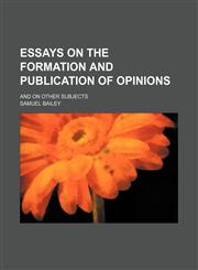 Essays on the formation and publication of opinions; and on other subjects,1150826215,9781150826214