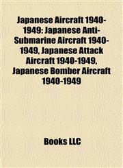 Japanese Aircraft 1940-1949 Japanese Anti-Submarine Aircraft 1940-1949, Japanese Attack Aircraft 1940-1949, Japanese Bomber Aircraft 1940-1949,1157860508,9781157860501