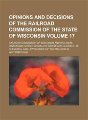 Opinions and decisions of the Railroad Commission of the State of Wisconsin Volume 17,1150085592,9781150085598