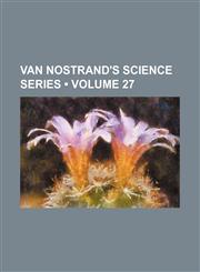 Van Nostrand's Science Series (Volume 27),1235271471,9781235271472