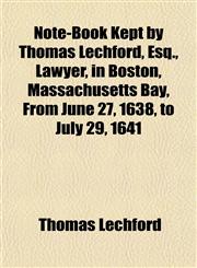 Note-Book Kept by Thomas Lechford, Esq., Lawyer, in Boston, Massachusetts Bay, From June 27, 1638, to July 29, 1641,1153411865,9781153411868