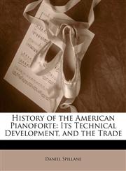 History of the American Pianoforte Its Technical Development, and the Trade,1143053869,9781143053863
