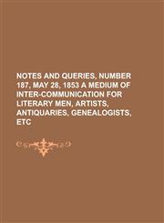 Notes and Queries, Number 184, May 7, 1853 a Medium of Inter-Communication for Literary Men, Artists, Antiquaries, Genealogists, Etc.,1153753847,9781153753845