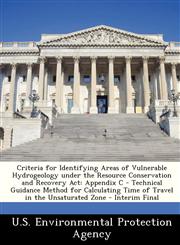Criteria for Identifying Areas of Vulnerable Hydrogeology under the Resource Conservation and Recovery Act Appendix C - Technical Guidance Method for Calculating Time of Travel in the Unsaturated Zone - Interim Final,1249568420,9781249568421