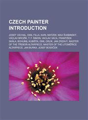 Czech painter Introduction Josef Váchal, Emil Filla, Karl Matzek, Max Švabinský, Václav Brožík, T. F. Šimon, Vaclav Vaca, František Skála,1233133535,9781233133536