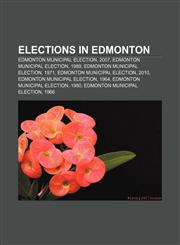 Elections in Edmonton Edmonton municipal election, 2007, Edmonton municipal election, 1989, Edmonton municipal election, 1971,1155902750,9781155902753