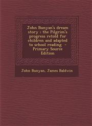 John Bunyan's Dream Story; The Pilgrim's Progress Retold for Children and Adapted to School Reading - Primary Source Edition,1293762024,9781293762028