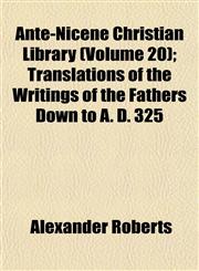 Ante-Nicene Christian Library (Volume 20); Translations of the Writings of the Fathers Down to A. D. 325,1151893137,9781151893130