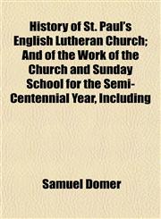 History of St. Paul's English Lutheran Church; And of the Work of the Church and Sunday School for the Semi-Centennial Year, Including,1152314394,9781152314399