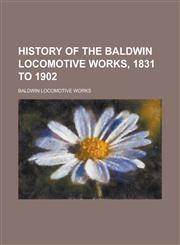 History of the Baldwin Locomotive Works, 1831 to 1902,1152294989,9781152294981