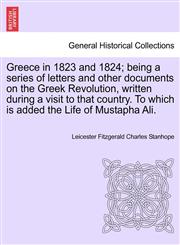 Greece in 1823 and 1824; being a series of letters and other documents on the Greek Revolution, written during a visit to that country. To which is added the Life of Mustapha Ali.,1241496528,9781241496524