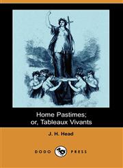 Home Pastimes; Or, Tableaux Vivants (Dodo Press),1406544221,9781406544220