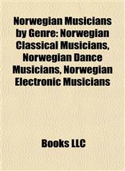 Norwegian Musicians by Genre Norwegian Classical Musicians, Norwegian Dance Musicians, Norwegian Electronic Musicians,1157894186,9781157894186